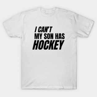 I can't my son has hockey T-Shirt